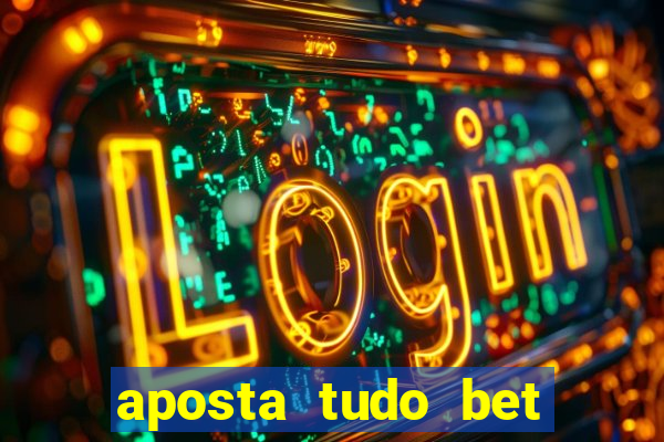 aposta tudo bet 茅 confi谩vel