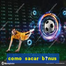 como sacar b?nus estrela bet