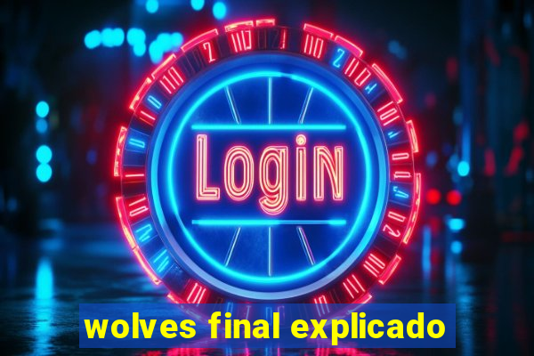 wolves final explicado