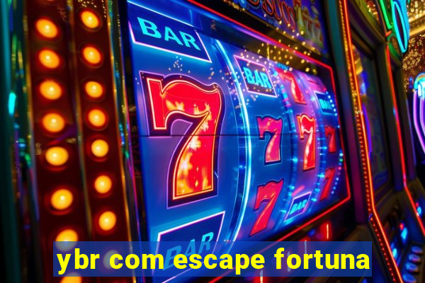 ybr com escape fortuna