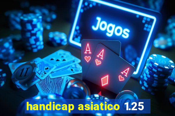 handicap asiatico 1.25