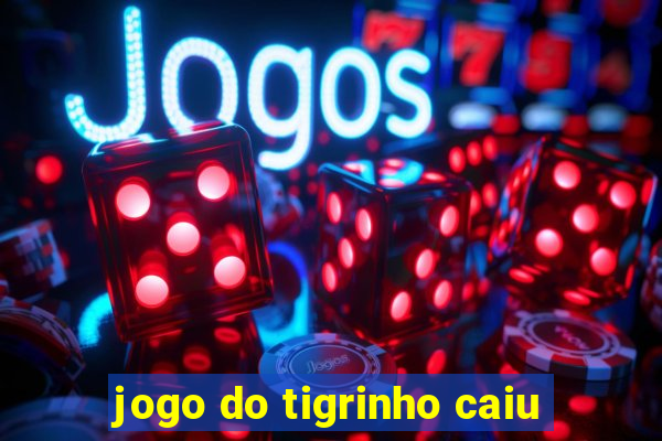 jogo do tigrinho caiu