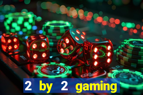 2 by 2 gaming online casinos