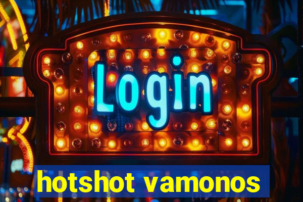 hotshot vamonos