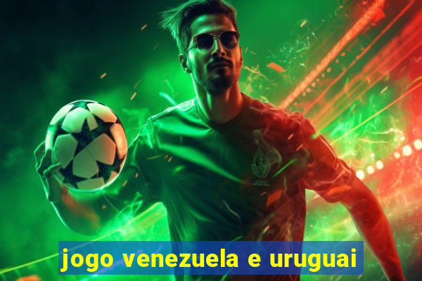 jogo venezuela e uruguai