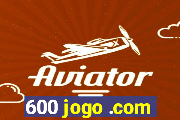 600 jogo .com