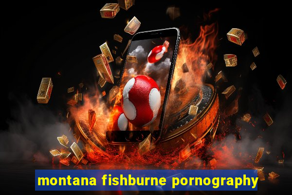 montana fishburne pornography