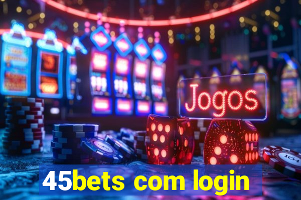 45bets com login