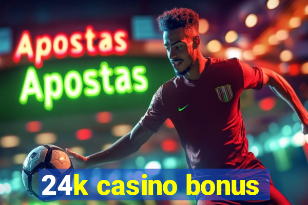 24k casino bonus