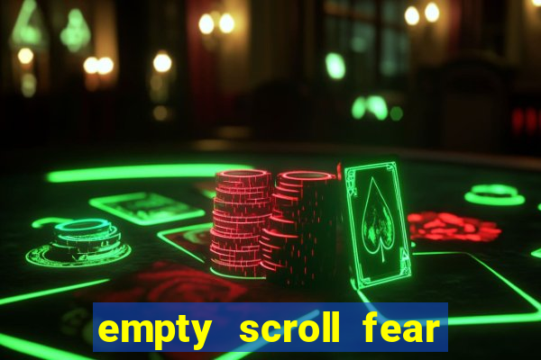 empty scroll fear and hunger best use