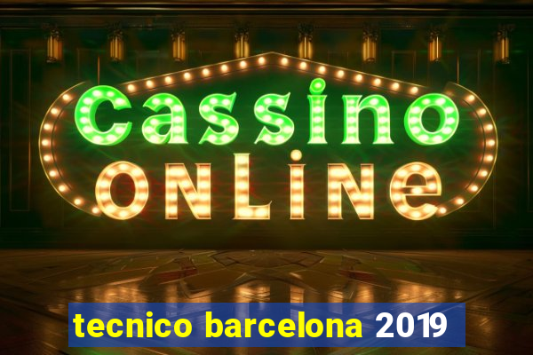 tecnico barcelona 2019