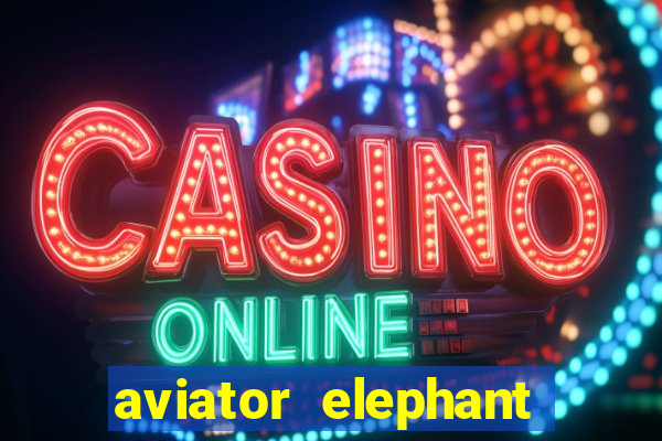 aviator elephant bet login