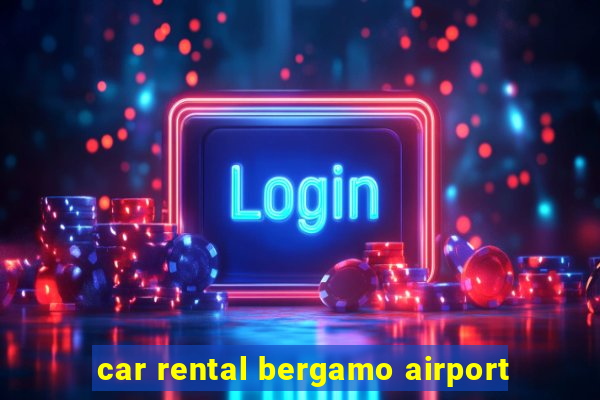 car rental bergamo airport