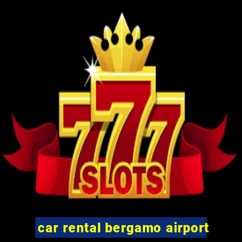 car rental bergamo airport