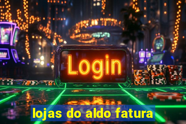 lojas do aldo fatura