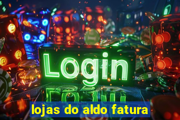 lojas do aldo fatura