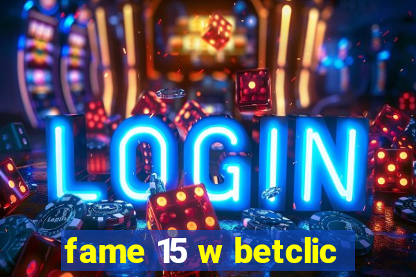 fame 15 w betclic