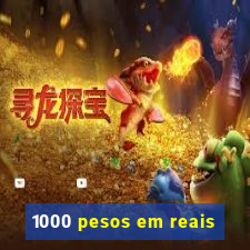 1000 pesos em reais