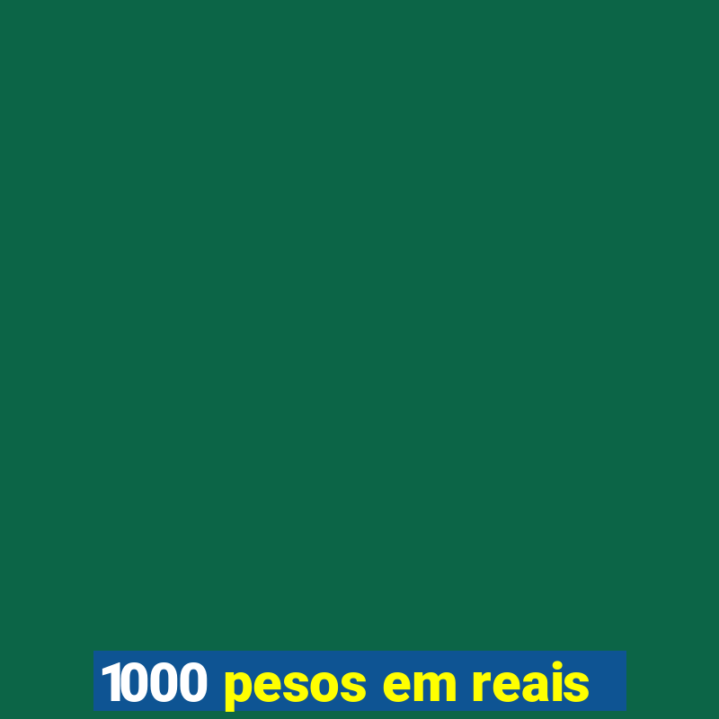 1000 pesos em reais