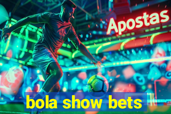 bola show bets