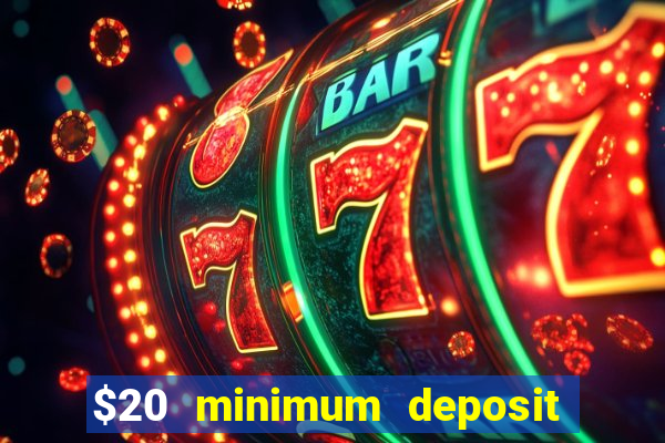 $20 minimum deposit online casino