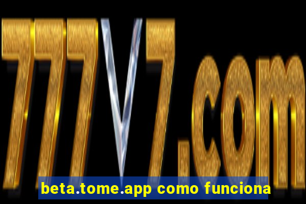 beta.tome.app como funciona