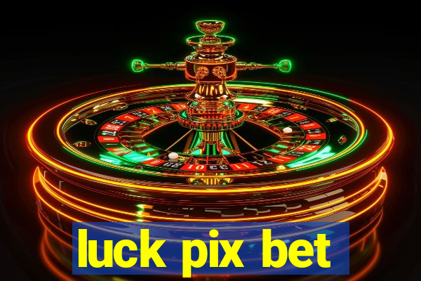 luck pix bet