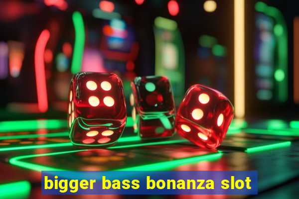 bigger bass bonanza slot