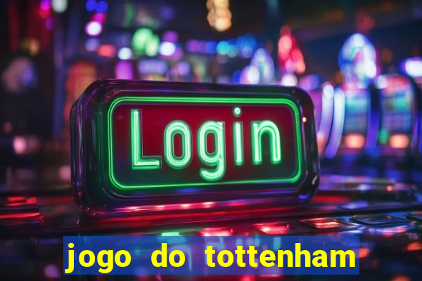 jogo do tottenham ao vivo