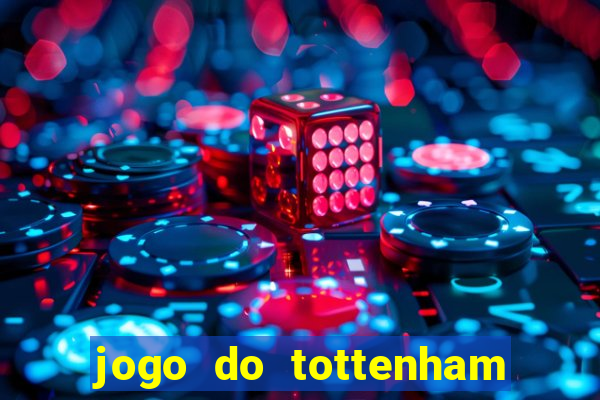 jogo do tottenham ao vivo