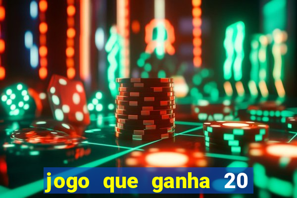 jogo que ganha 20 reais no cadastro