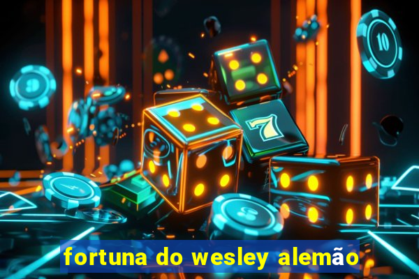 fortuna do wesley alemão