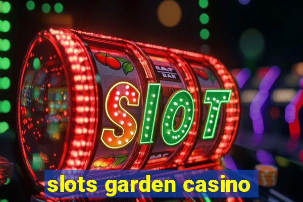 slots garden casino