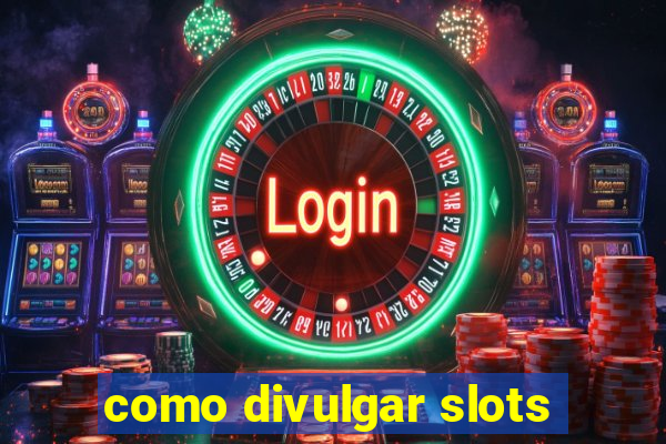 como divulgar slots