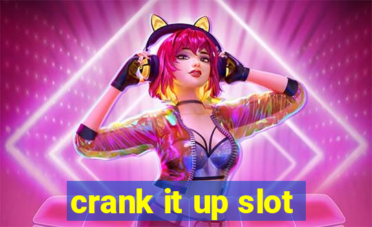 crank it up slot