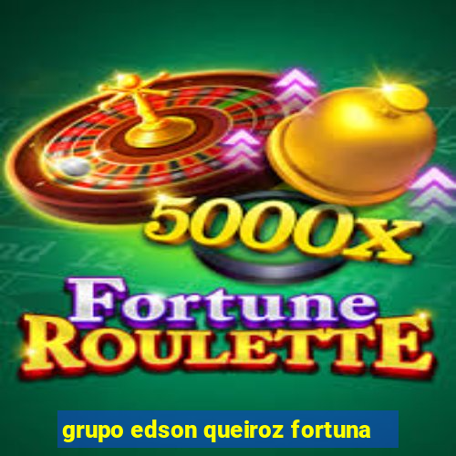 grupo edson queiroz fortuna