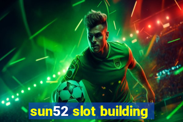 sun52 slot building