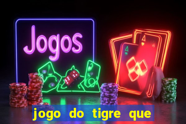 jogo do tigre que d谩 dinheiro