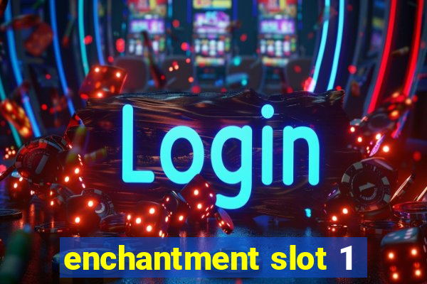 enchantment slot 1