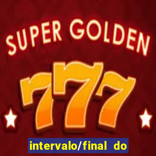 intervalo/final do jogo 1/x