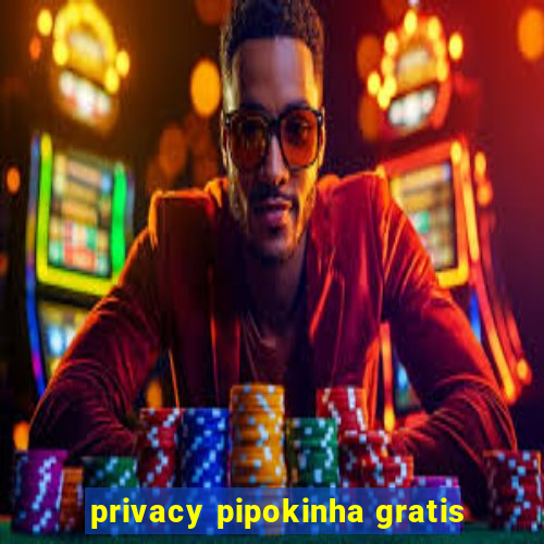 privacy pipokinha gratis