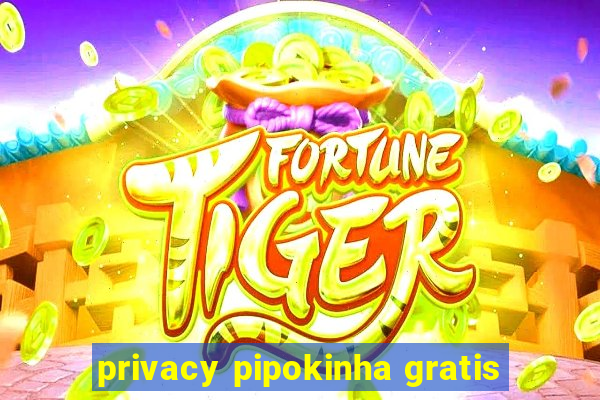 privacy pipokinha gratis