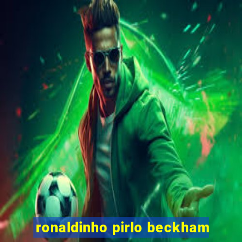 ronaldinho pirlo beckham