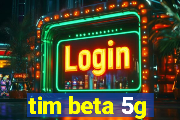 tim beta 5g