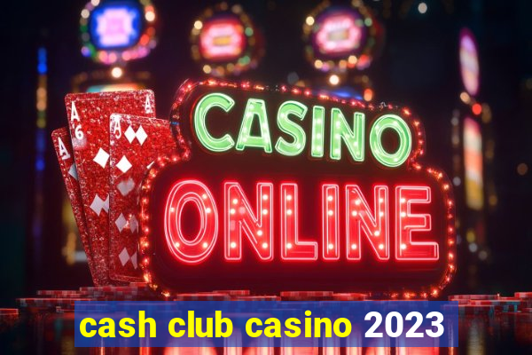 cash club casino 2023