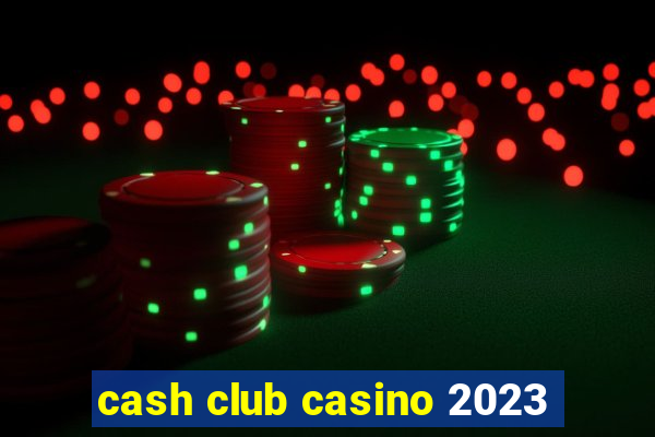 cash club casino 2023