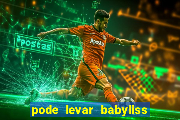 pode levar babyliss no cruzeiro