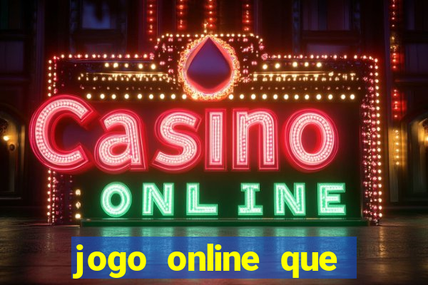 jogo online que ganha dinheiro de verdade