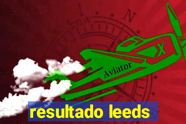 resultado leeds