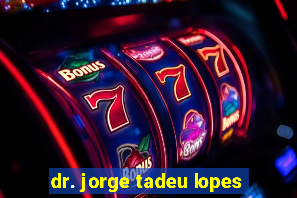 dr. jorge tadeu lopes